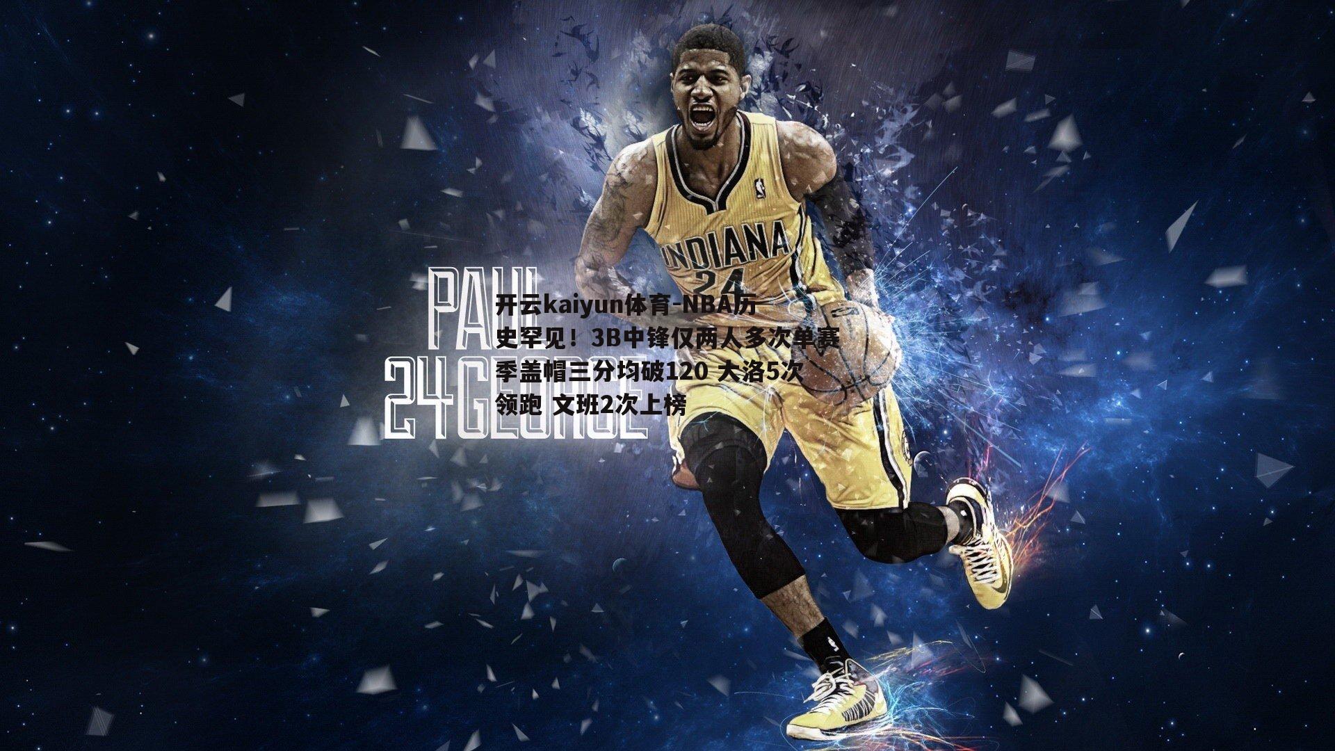 开云kaiyun体育-NBA历史罕见！3B中锋仅两人多次单赛季盖帽三分均破120 大洛5次领跑 文班2次上榜-第1张图片-开云kaiyun体育